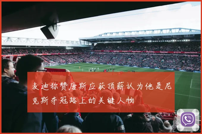 麦迪称赞唐斯应获顶薪认为他是尼克斯夺冠路上的关键人物