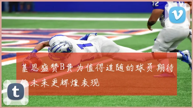 基恩盛赞B费为值得追随的球员期待他未来更辉煌表现